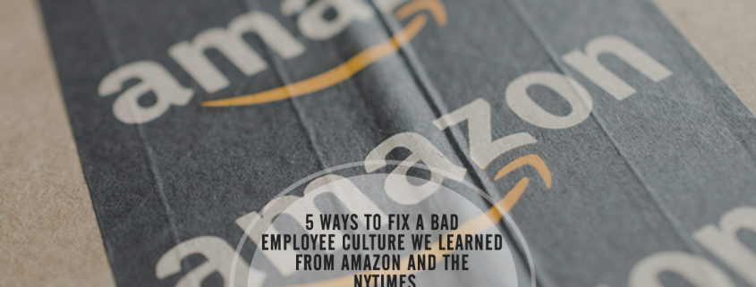 5 Ways to Fix a Bad Employee Culture we learned from amazon and the NYTimes