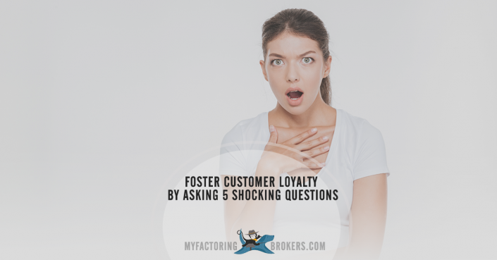 Foster Customer Loyalty by Asking 5 Shocking Questions